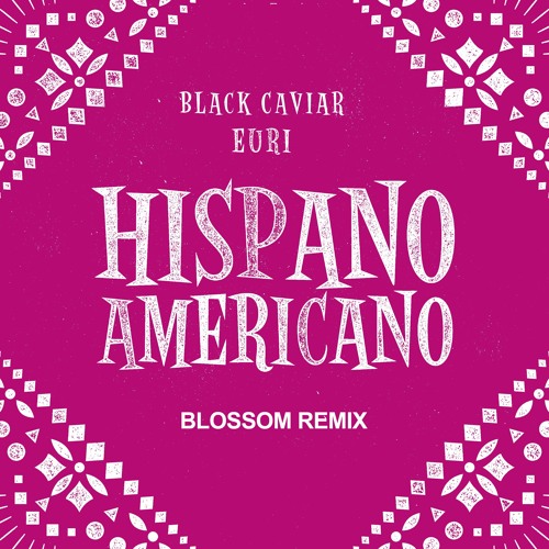Black Caviar - Hispanoamericano (ft. Euri) [Blossom Remix]