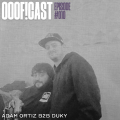 OOOF!CAST #010 - Adam Ortiz b2b Duky