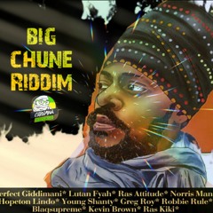 Big Chune Riddim Mix Lutan Fyah,Perfect Giddimani,Norris Man,Greg Roy,Young Shanty & More