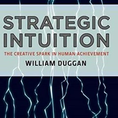 Read ❤️ PDF Strategic Intuition: The Creative Spark in Human Achievement (Columbia Business Scho