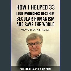 PDF/READ 📖 How I Helped 33 LightWorkers Destroy Secular Humanism and Save the World: Memoir of a M