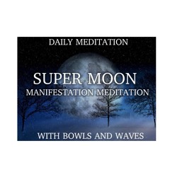 Super Moon Daily Manifestation Meditation With Bowls and Waves