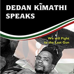 [Access] EPUB 💜 Dedan Kĩmathi Speaks: We will Fight to the Last Gun by  Maina wa Kin
