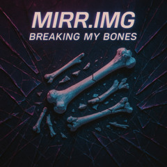 MIRR.IMG - Breaking My Bones  [Free Download]