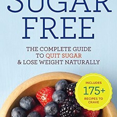 [ACCESS] EBOOK EPUB KINDLE PDF Sugar Free: The Complete Guide to Quit Sugar & Lose Weight Naturally