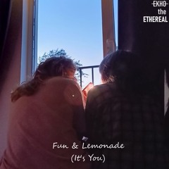 Ekho the Ethereal - Fun & Lemonade (It's You)
