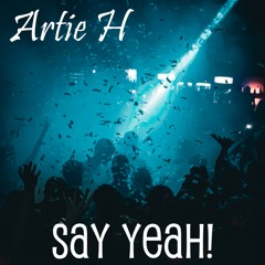 Artie H - Say Yeah!