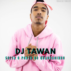 DJ Tawan - Solta O Ponto Do Quadradinho