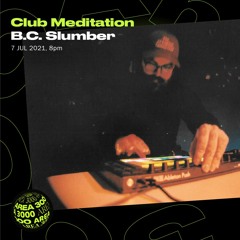 Club Meditation w. B.C. Slumber - 7 July 2021