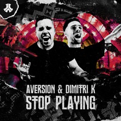 Aversion & Dimitri K - Stop Playing [OUT NOW]