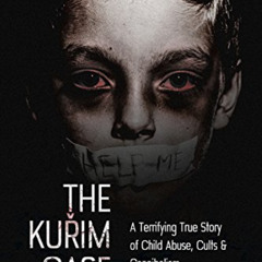 [DOWNLOAD] EBOOK 💞 The Kuřim Case: A Terrifying True Story of Child Abuse, Cults & C