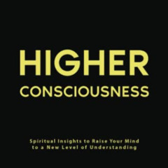 FREE PDF 🗸 Higher Consciousness: Spiritual Insights to Raise Your Mind to a New Leve
