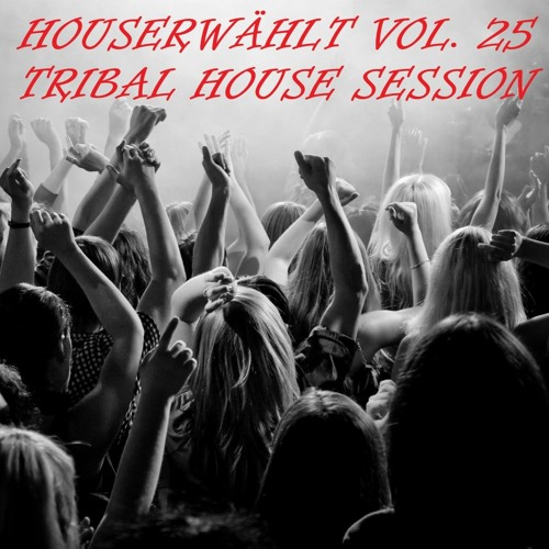TRIBAL HOUSE SESSION - Mixed by D.J.Mike K. HOUSERWÄHLT VOL. 25