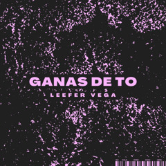 Ganas de To - Leefer Vega (Exclusive) #AvisaleATusPrimas
