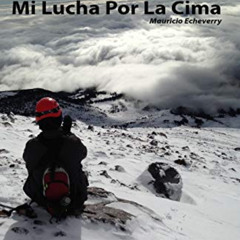 download KINDLE 💚 Mi Lucha Por La Cima (Spanish Edition) by  Mauricio Echeverry [EPU