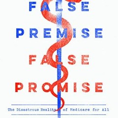 ( 0JpW ) False Premise, False Promise: The Disastrous Reality of Medicare for All by  Sally C. Pipes