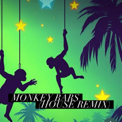 Monkey Bars (House Remix) [Written by Brandon Eyre]