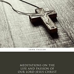 [READ] EPUB KINDLE PDF EBOOK Meditations on the Life and Passion of Our Lord Jesus Ch