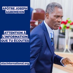 E010-11 Attention à l'information que tu écoutes - Apôtre Joseph K. Agbemehin