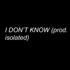 I Don't Know (Feat. Southgate)(Prod. isolated)