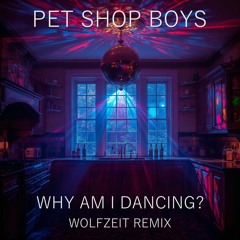 Pet Shop Boys - Why Am I Dancing? (WolfZeit Remix)