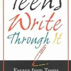 [GET] [KINDLE PDF EBOOK EPUB] Teens Write Through It: Essays from Teens Who have Triu