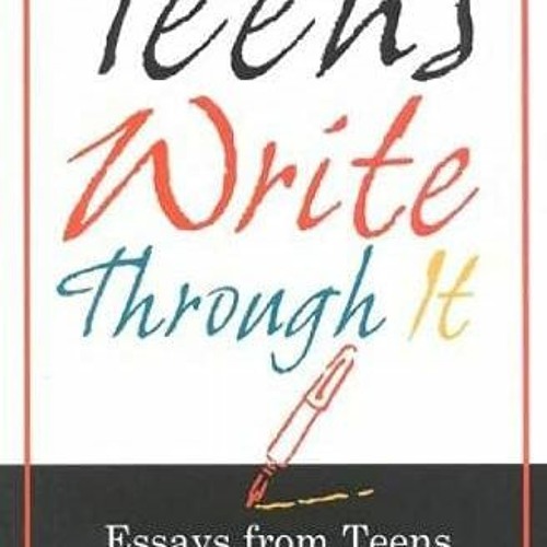 [GET] [KINDLE PDF EBOOK EPUB] Teens Write Through It: Essays from Teens Who have Triu