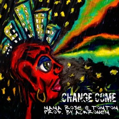 Change Come - Mama Rose & TomTom prod by Ackronem