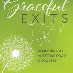 [VIEW] EBOOK 💚 Graceful Exits: Making the Case for Getting Good at Goodbye by  Geri