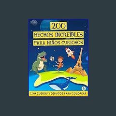 $$EBOOK ❤ 200 hechos increíbles para niños curiosos: ¡Una colección de curiosidades, juegos, cuest