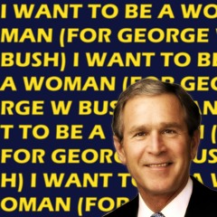 I Want To Be A Woman (For George W Bush) KittyTeam Mix