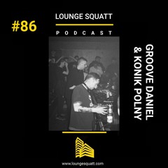 Lounge Squatt #86  Groove Daniel x Konik Polny  (15th Years Berlin Invasion)
