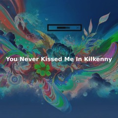 You Never Kissed Me In Kilkenny