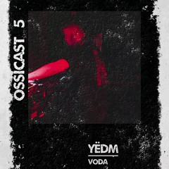 OSSICAST #5 // YËDM // Voda