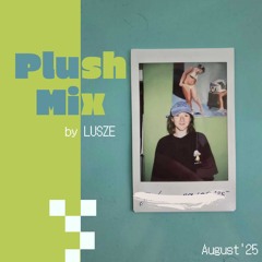 PLUSH Mix Vol. 1 | LUSZE August'25