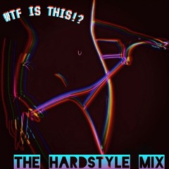 WTF IS THIS The Hardstyle Mix