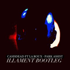 CASISDEAD Ft La Roux - Park Assist (Illament Bootleg) [FREE FROM FRI 29th OCT]