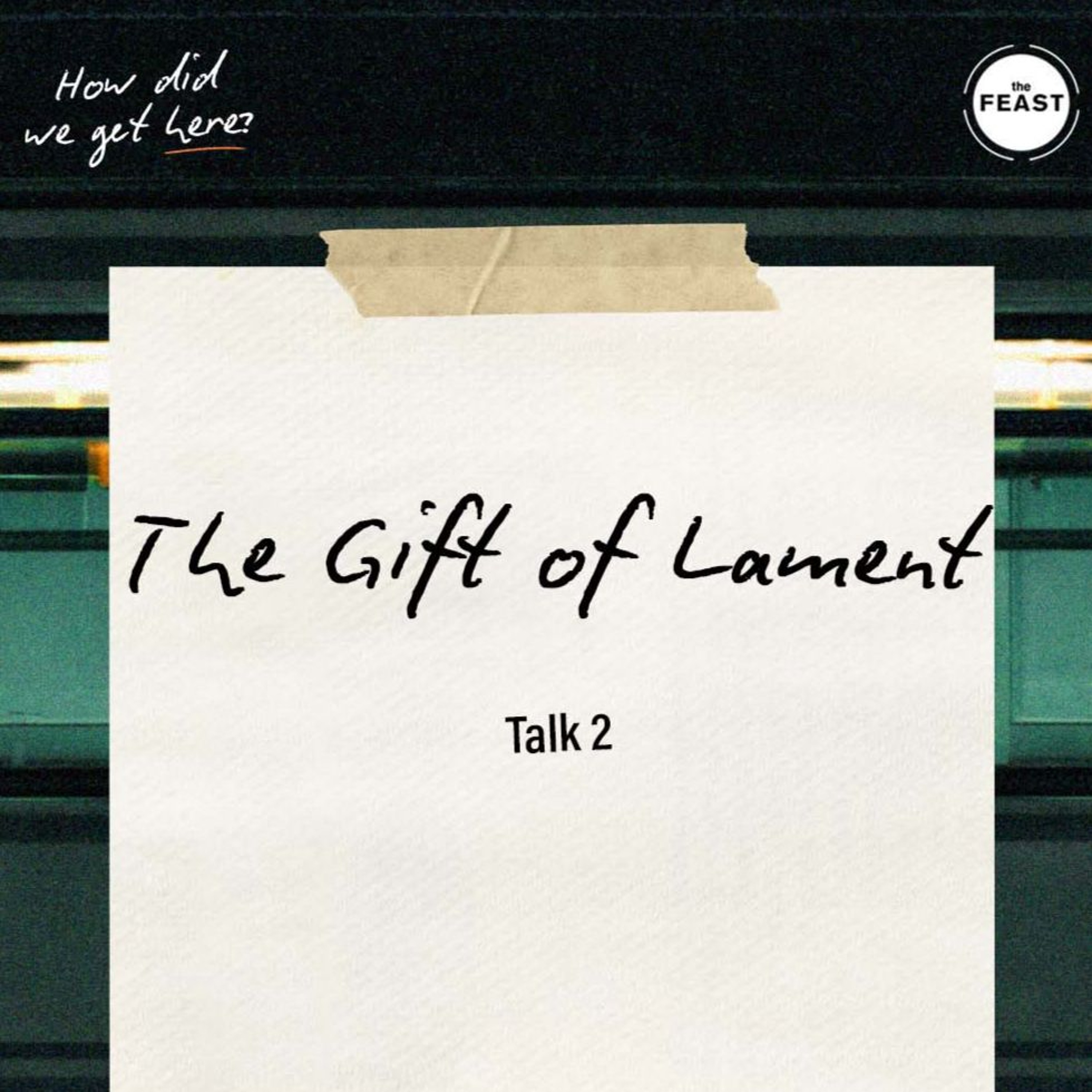Feast Series: How Did We Get Here? | Talk 2: The Gift of Lament