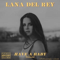 Lana Del Rey - Have a Baby (Unreleased - The Dragonslayer! on Youtube)