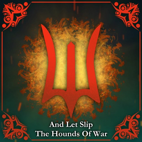 And Let Slip The Hounds Of War