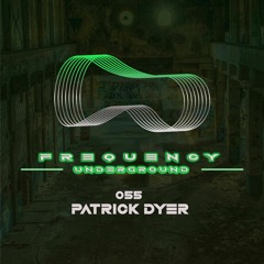 Frequency Underground | Episode 055 | Patrick Dyer [techno/breaks]