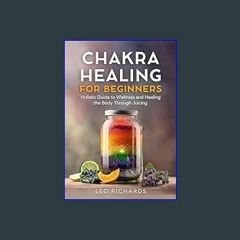 READ [PDF] 🌟 Chakra Healing for Beginners : Holistic Guide to Wellness and Healing the Body Throug