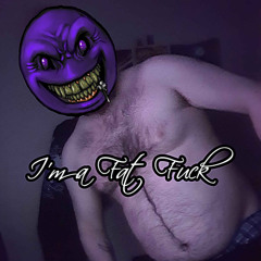 I'm a Fat Fuck