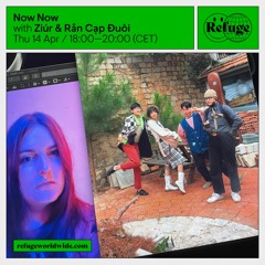 Now Now On Refuge Worldwide w Ziúr & Rắn Cạp Đuôi (2022 - 04 - 14)