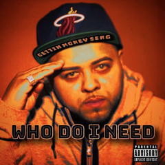 GETTINMONEYSERG - Who Do I Need