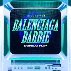 KILLMATTER - BALENCIAGA BARBIE (Donsai Flip) *SUPPORTED BY KILLMATTER*