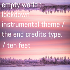 Empty World ("Lockdown Instrumental Theme"/The End Credits Type).