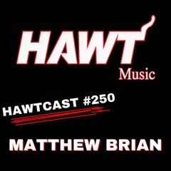 HAWTCAST 250- MATTHEW BRIAN