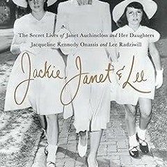[❤READ ⚡EBOOK⚡] Jackie, Janet & Lee: The Secret Lives of Janet Auchincloss and Her Daughters, J