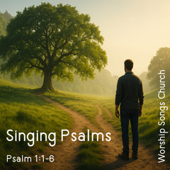 Singing Psalms - Psalm 1:1-6